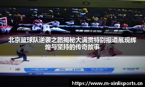 北京篮球队逆袭之路揭秘大满贯特别报道展现辉煌与坚持的传奇故事